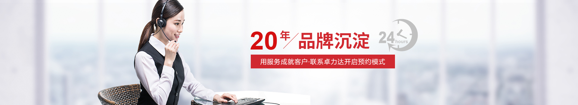 20年品牌沉（chén）澱，用服務成就客戶，聯係卓力達（dá）開啟預約模式